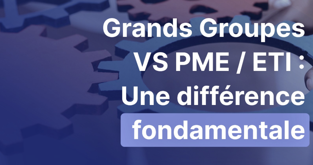 Grands Groupes vs PME/ETI : une différence fondamentale